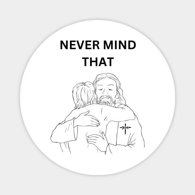 Never Mind That Funny Jesus Meme T shirt Magnet by cap2belo